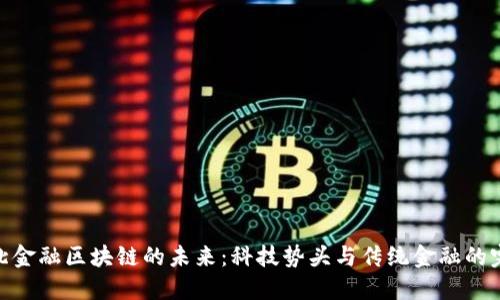 探索河北金融区块链的未来：科技势头与传统金融的完美结合