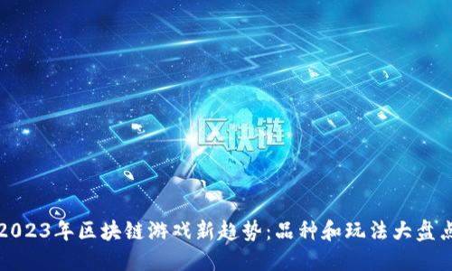 2023年区块链游戏新趋势:品种和玩法大盘点