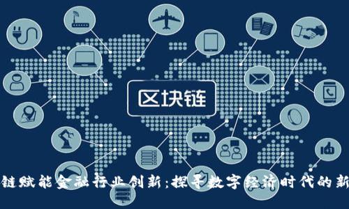 区块链赋能金融行业创新:探寻数字经济时代的新机遇
