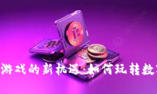 2023年QQ区块链游戏的新机遇：如何玩转数字资产与社交互动