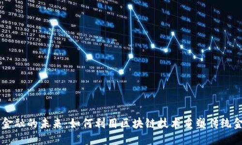 区块链金融的未来:如何利用区块链技术重塑传统金融体系