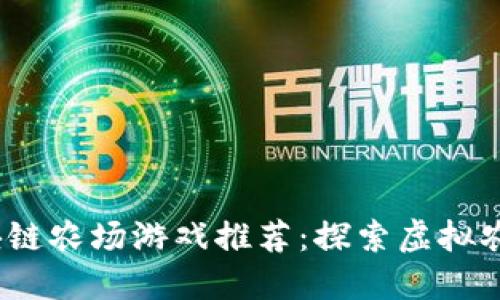 2023年热门区块链农场游戏推荐:探索虚拟农田的创意与收益