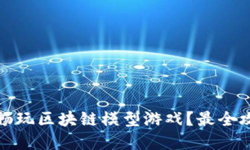 如何在手机上畅玩区块链模型游戏?最全攻略与推荐游戏