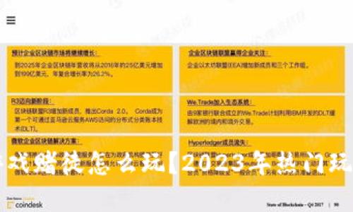 区块链游戏赌徒怎么玩？2023年热门玩法全解读