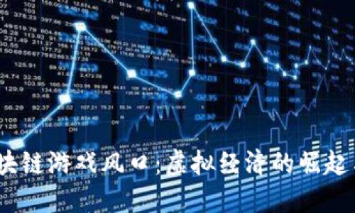 2025年区块链游戏风口：虚拟经济的崛起与未来趋势