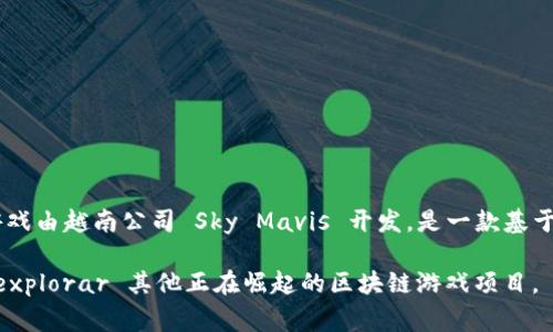 越南区块链游戏近年来逐渐获得了大量关注，其中比较知名的有《Axie Infinity》。这款游戏由越南公司 Sky Mavis 开发，是一款基于以太坊区块链的宠物养成与战斗类游戏，玩家可以通过养殖、交易和战斗等方式获得收益。

如果你对越南的区块链游戏感兴趣，可以进一步了解《Axie Infinity》及其生态系统，或 explorar 其他正在崛起的区块链游戏项目。