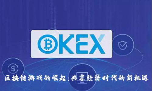 区块链游戏的崛起：共享经济时代的新机遇