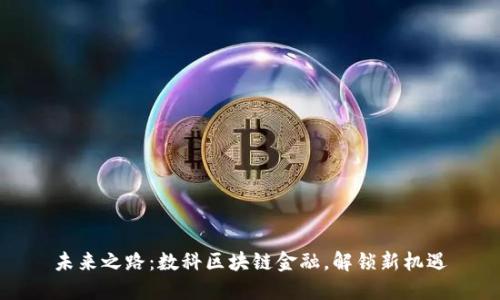 未来之路：数科区块链金融，解锁新机遇