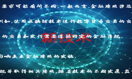 区块链是一种技术，而金融牌照则是对特定金融活动进行监管的法律授权。以下是关于区块链与金融牌照之间关系的详细分析。

### 一、区块链的定义与功能
区块链是一种分布式账本技术，具有去中心化、防篡改和透明性的特点。它的核心功能在于记录交易、存储数据以及实现价值转移，而不仅仅局限于金融领域。除了数字货币，区块链还被广泛应用于供应链管理、健康医疗、物联网等多个领域。

### 二、金融牌照的概念
金融牌照是国家或地区监管机构授予金融机构的经营许可。不同国家的监管框架对金融牌照的定义和要求可能有所不同。一般而言，金融牌照涉及的活动包括但不限于银行业务、证券交易、保险等。

### 三、区块链在金融领域的应用
尽管区块链本身不属于金融牌照的范畴，但它在金融领域的应用却可能涉及到金融牌照的相关问题。例如，使用区块链技术进行数字货币交易的交易所，需要获得相关的金融牌照才能合法运营。

### 四、区块链与金融牌照的互动
1. **合法性**：一些国家的监管机构正在探讨区块链及其衍生产品是否需要金融牌照。例如，加密货币的交易和发行需要遵循特定的金融法规。
  
2. **合规性**：企业在使用区块链进行金融交易时，必须确保符合当地法律法规，以避免法律风险。
  
3. **监管科技的崛起**：通过区块链技术，监管机构可以更高效地监控金融市场，确保合规，从而可能影响未来金融牌照的发放。

### 五、总结
区块链本身并不属于金融牌照的范畴。然而，在金融行业中，区块链的应用可能需要遵循相应的金融法规并取得相关牌照。随着技术的不断发展，监管体系也将与时俱进。因此，对于投资者和企业而言，了解区块链技术与金融牌照之间的关系至关重要。