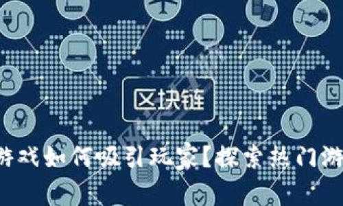 jiaoti区块链游戏如何吸引玩家？探索热门游戏平台的秘密