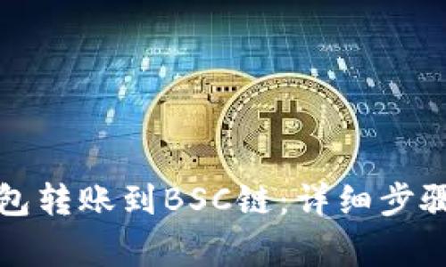 如何使用小狐钱包转账到BSC链：详细步骤与常见问题解答