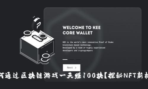 如何通过区块链游戏一天赚100块？探秘NFT新机遇