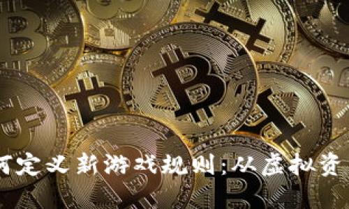 区块链技术如何定义新游戏规则：从虚拟资产到NFT的崛起
