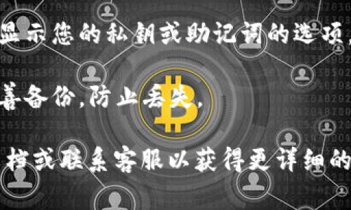 在小狐钱包中，查看密钥的位置通常可以按照以下步骤进行：

1. **打开小狐钱包**：首先确保您已经在您的设备上打开了小狐钱包应用。

2. **进入钱包设置**：在主界面，通常在右上角或左上角会有一个“设置”或“个人中心”的图标，点击它。

3. **找到密钥管理**：在设置页面中，寻找“安全”或“密钥管理”的选项，点击进入。

4. **显示密钥**：在密钥管理页面中，您通常可以找到显示您的私钥或助记词的选项。请注意，这些信息是非常敏感的，不要随意分享给他人。

5. **备份密钥**：如果您能够找到您的密钥，请将其妥善备份，防止丢失。

如果找不到相关选项，建议查看小狐钱包的用户帮助文档或联系客服以获得更详细的指导。请务必小心处理密钥信息，避免被盗取。