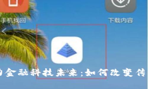 区块链助力金融科技未来：如何改变传统金融生态