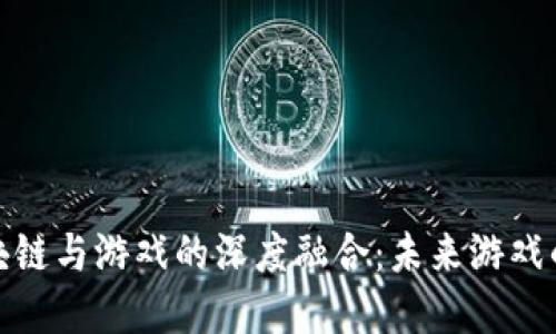 探索区块链与游戏的深度融合：未来游戏的颠覆者