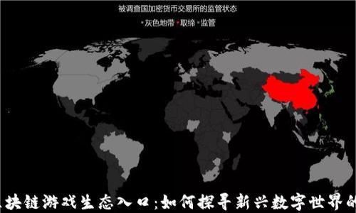 
2023年区块链游戏生态入口：如何探寻新兴数字世界的无限可能