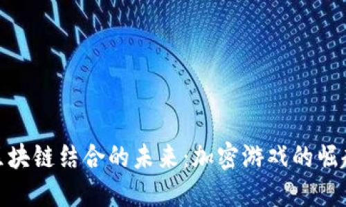 游戏与区块链结合的未来：加密游戏的崛起与机遇