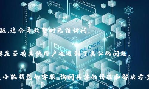 关于“小狐钱包官网为什么打不开网页”的问题，可能有多种原因。以下是一些可能的原因以及解决办法：

### 1. 服务器问题
有可能是小狐钱包的服务器暂时出现了故障或正在维护中。这种情况下，用户无法访问官网是正常的。

### 解决办法：
- 等待一段时间后再次尝试访问官网。
- 关注小狐钱包的社交媒体或官方公告，了解官网是否有维护通知。

### 2. 网络连接问题
用户的网络连接可能不稳定或存在问题，导致无法加载网页。

### 解决办法：
- 检查网络连接，如果使用的是Wi-Fi，可以尝试重启路由器。
- 可能尝试切换到移动数据看是否能够访问。

### 3. 浏览器缓存问题
有时候浏览器的缓存会导致页面加载错误或者无法打开。

### 解决办法：
- 清除浏览器缓存和cookies，然后重启浏览器再尝试访问。
- 尝试使用不同的浏览器，查看是否能够打开官网。

### 4. 网址输入错误
有可能是在输入网址时发生了拼写错误或者输入了错误的链接。

### 解决办法：
- 确保输入的网址完全正确，包括正确的前缀（如http://或https://）。

### 5. 网页被屏蔽
在某些情况下，由于政策或其他原因，某些网站可能在特定地区被屏蔽。

### 解决办法：
- 试着使用VPN等工具绕过网络限制。

### 6. 网站更新或改版
小狐钱包可能正在进行网站的更新或改版，这会导致暂时无法访问。

### 解决办法：
- 访问其他相关的社交媒体或社区，了解是否有其他用户也遇到了类似的问题。

### 结尾
如果以上方法都无法解决问题，建议联系小狐钱包的客服，询问具体的情况和解决方案。希望你能够尽快访问到小狐钱包官网！