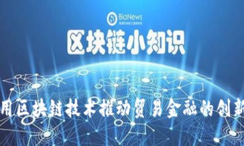 如何利用区块链技术推动贸易金融的创新与发展