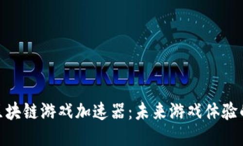 探索区块链游戏加速器：未来游戏体验的关键