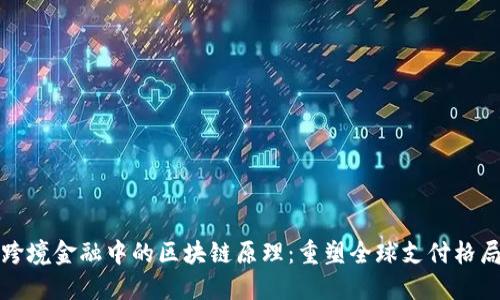 跨境金融中的区块链原理：重塑全球支付格局