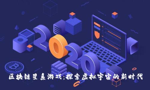 区块链星系游戏：探索虚拟宇宙的新时代