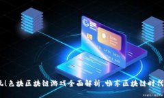 2023年必玩！色块区块链游戏全面解析，畅享区块