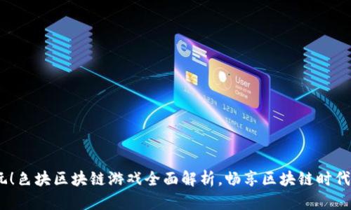 2023年必玩！色块区块链游戏全面解析，畅享区块链时代的全新乐趣
