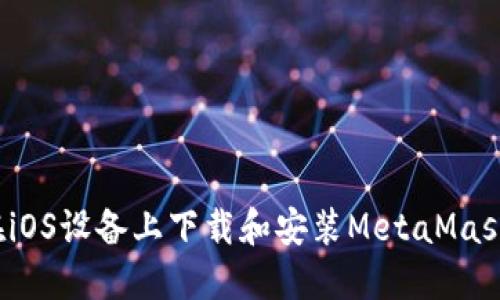 如何在iOS设备上下载和安装MetaMask钱包？