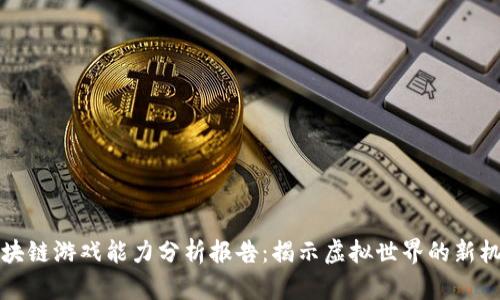 区块链游戏能力分析报告：揭示虚拟世界的新机遇