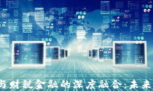
2023年区块链与财税金融的深度融合：未来金融的游戏规则