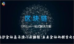 南沙金融岛与澳门区块链：未来金融的探索之路