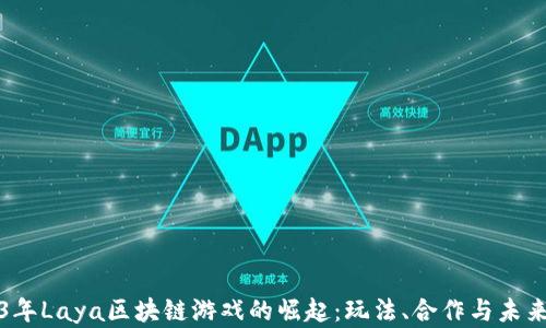 
2023年Laya区块链游戏的崛起：玩法、合作与未来发展