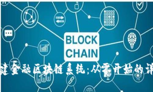 如何搭建金融区块链系统：从零开始的详细教程