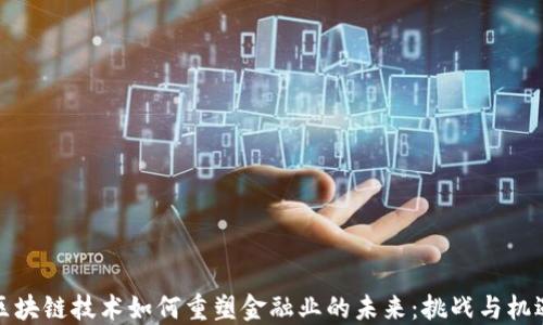 
区块链技术如何重塑金融业的未来：挑战与机遇