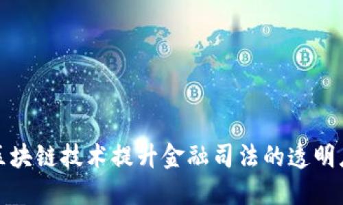 如何利用区块链技术提升金融司法的透明度与公正性