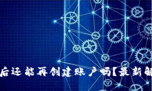 小狐钱包注销后还能再创建账户吗？最新解答与操作指南