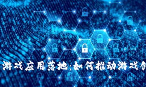 2023年区块链游戏应用落地：如何推动游戏创新与玩家体验