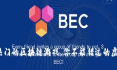 2023年最热门的区块链游戏，你不能错过的虚拟世