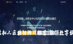 2023年虚拟人区块链游戏推荐：引领数字娱乐新潮