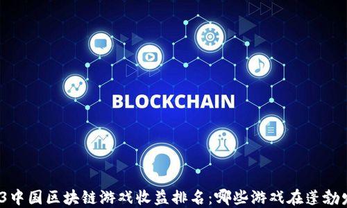 
2023中国区块链游戏收益排名：哪些游戏在蓬勃发展？