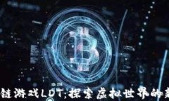 2023年区块链游戏LDT：探索虚拟世界的新趋势与机