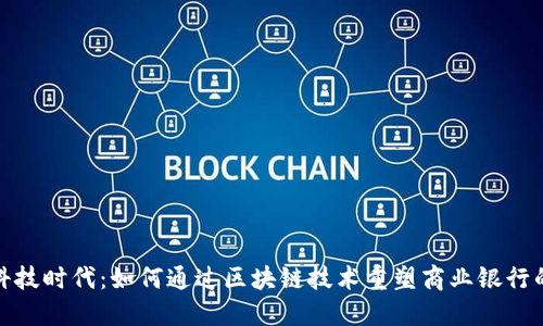 金融科技时代：如何通过区块链技术重塑商业银行的未来