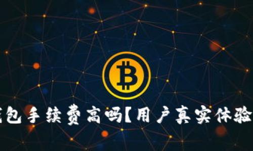 小狐钱包手续费高吗？用户真实体验与分析