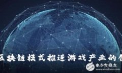 如何利用区块链模式推进游戏产业的创新与转型