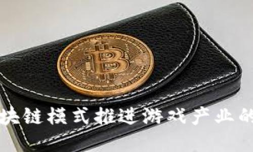 如何利用区块链模式推进游戏产业的创新与转型