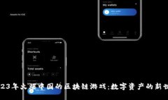 2023年火爆中国的区块链游戏：数字资产的新世界
