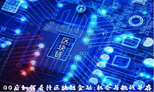 
00后如何看待区块链金融：机会与挑战并存