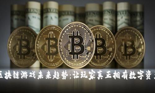 区块链游戏未来趋势：让玩家真正拥有数字资产